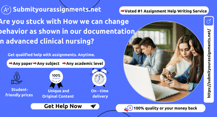 How we can change behavior and make immediate or observable modifications and as evidenced in our documentation in advanced clinical nursing.