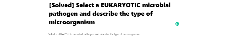 [Solved] Select a EUKARYOTIC microbial pathogen and describe the type of microorganism