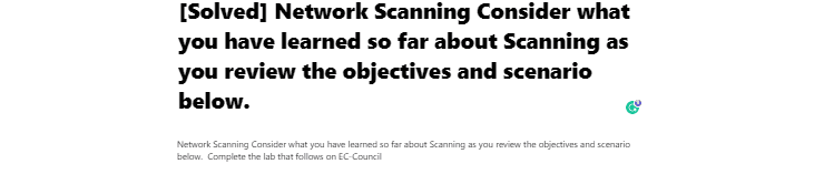 [Solved] Network Scanning Consider what you have learned so far about Scanning as you review the objectives and scenario below. 