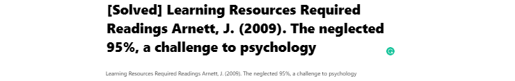 [Solved] Learning Resources Required Readings Arnett, J. (2009). The neglected 95%, a challenge to psychology