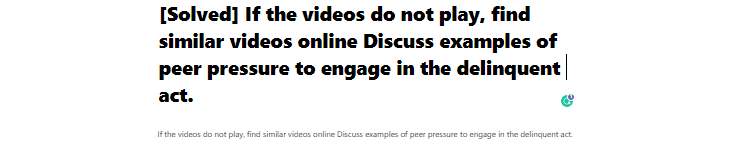 [Solved] If the videos do not play, find similar videos online Discuss examples of peer pressure to engage in the delinquent act.