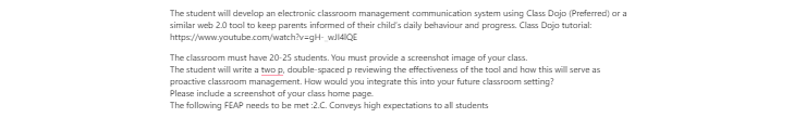 [Solved] The student will develop an electronic classroom management communication system using Class Dojo (Preferred) or a similar web 2.0 tool to keep parents informed of their child’s daily behaviour