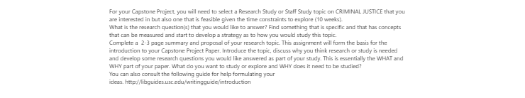 [Solved] For your Capstone Project you will need to select a Research Study or Staff Study topic on CRIMINAL JUSTICE that you are interested in but a
