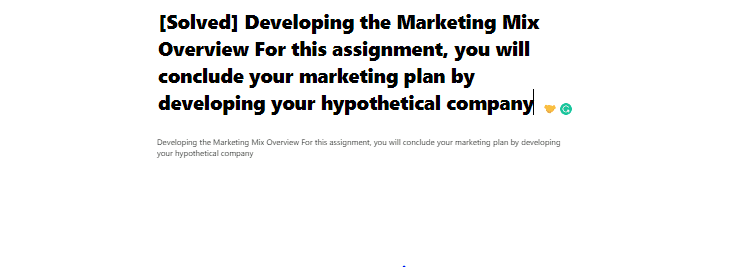 [Solved] Developing the Marketing Mix Overview For this assignment, you will conclude your marketing plan by developing your hypothetical company