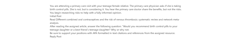[Solved] You are attending a primary care visit with your teenage female relative. The primary care physician asks if she is taking birth control pills. She is not, but is considering it. You