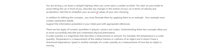 [Solved] You are driving a car down a straight highway when you come upon a sudden accident. You slam on your brake to avoid hitting the car in front of you. Describe any changes in the motion
