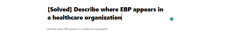 [Solved] Describe where EBP appears in a healthcare organization