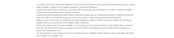 [Solved] In a 1000-1,250-word, discuss the relevance of the continuum to patient care and present a perspective of your current state of health in relation to the wellness spectrum.