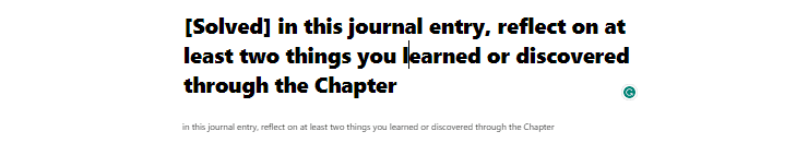 [Solved] in this journal entry, reflect on at least two things you learned or discovered through the Chapter
