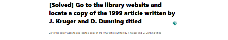 [Solved] Go to the library website and locate a copy of the 1999 article written by J. Kruger and D. Dunning titled