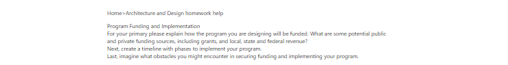 [Solved] Program Funding and Implementation For your primary please explain how? the program you are designing will be funded. What are some potentials? public and private funding sources, including