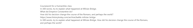 [Solved] In 300 words, try to explain what happened at Milvian Bridge. How did his decision change the course of the Romans, and perhaps the world?