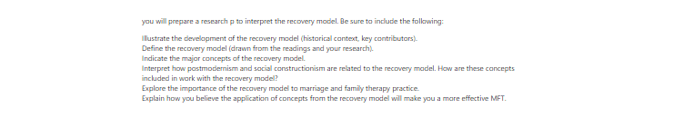 [Solved] Define the recovery model (drawn from the readings and your research).   Indicate the major concepts of the recovery model.   Inte