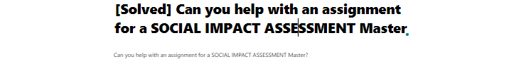 [Solved] Can you help with an assignment for a SOCIAL IMPACT ASSESSMENT Master