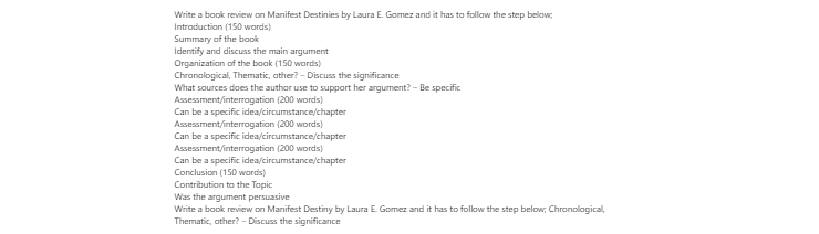 [Solved] Write a book review on Manifest Destiny by Laura E. Gomez and it has to follow the step below; Chronological, Thematic, other? – Discuss the significance