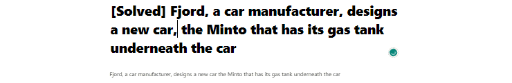 [Solved] Fjord, a car manufacturer, designs a new car, the Minto, that has its gas tank underneath the car