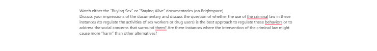 [Solved] Discuss your impressions of the documentary and discuss the question of whether the use of criminal law in these instances (to regulate the activities of sex workers or drug users) is th