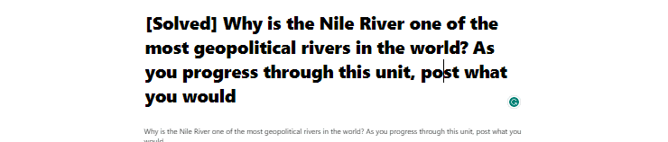 [Solved] Why is the Nile River one of the most geopolitical rivers in the world? As you progress through this unit, post what you would