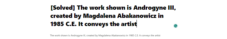 [Solved] The work shown is Androgyne III, created by Magdalena Abakanowicz in 1985 C.E. It conveys the artist