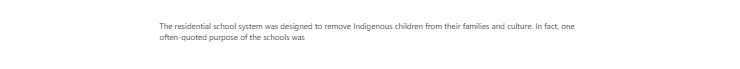 [Solved] The residential school system was designed to remove Indigenous children from their families and culture. In fact, one often-quoted purpose of the schools was