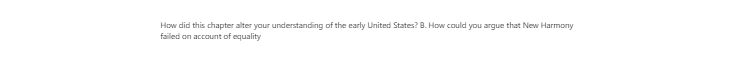 [Solved] How did this chapter alter your understanding of the early United States?      B. How could you argue that New Harmony failed on account of equality